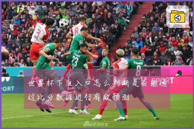 世界杯下注入口怎么判断是否能通过比分数据进行有效预测