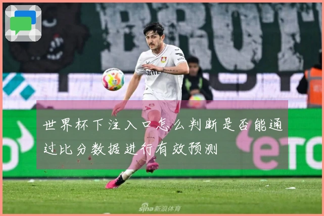 世界杯下注入口怎么判断是否能通过比分数据进行有效预测